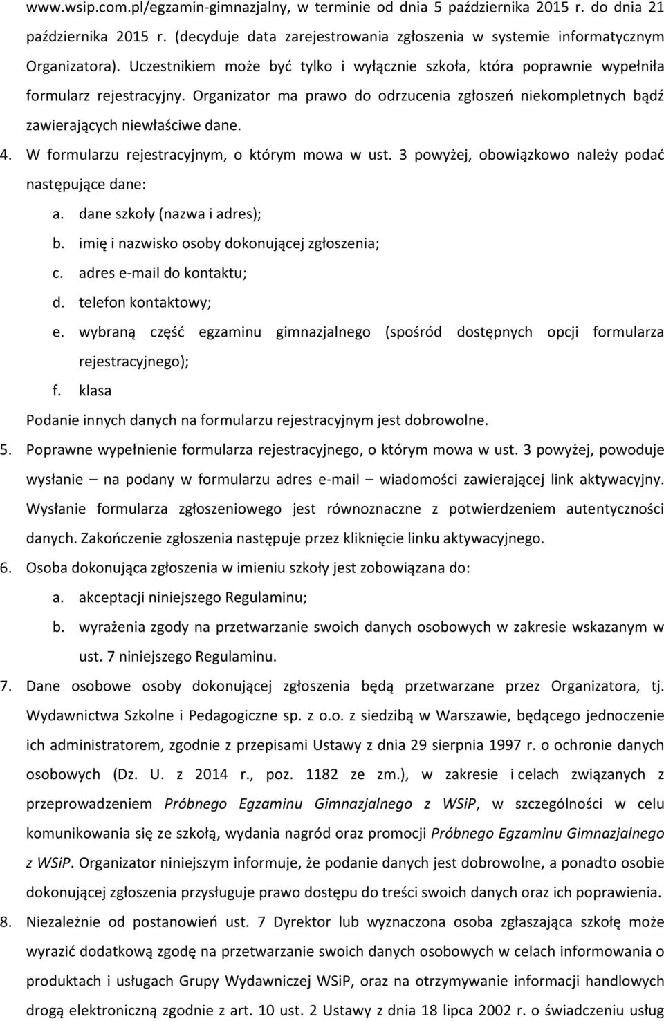 W formularzu rejestracyjnym, o którym mowa w ust. 3 powyżej, obowiązkowo należy podać następujące dane: a. dane szkoły (nazwa i adres); b. imię i nazwisko osoby dokonującej zgłoszenia; c.