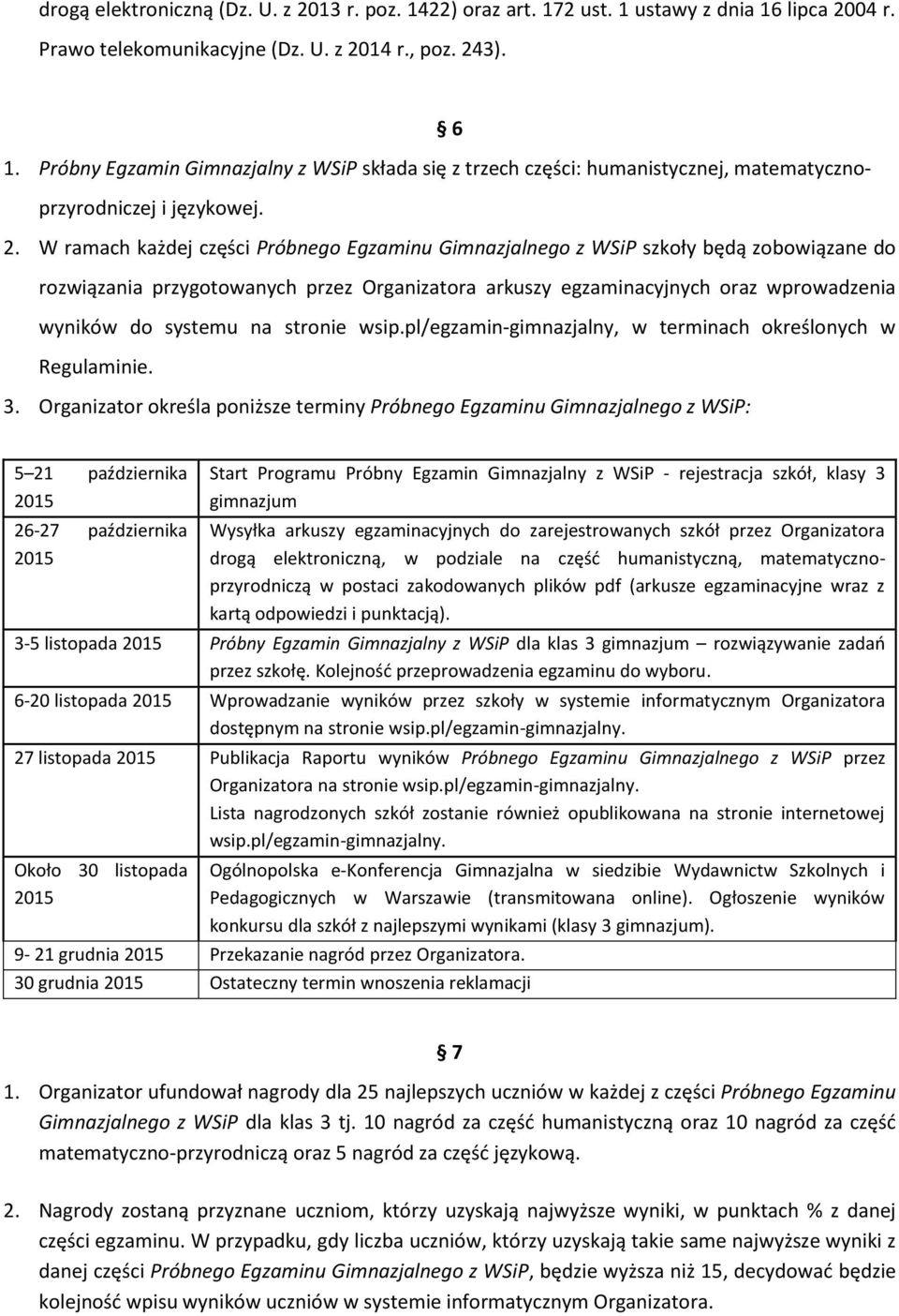 W ramach każdej części Próbnego Egzaminu Gimnazjalnego z WSiP szkoły będą zobowiązane do rozwiązania przygotowanych przez Organizatora arkuszy egzaminacyjnych oraz wprowadzenia wyników do systemu na