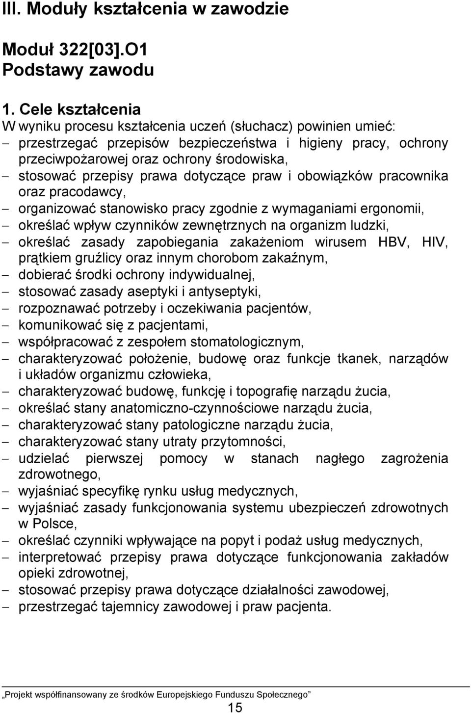 przepisy prawa dotyczące praw i obowiązków pracownika oraz pracodawcy, organizować stanowisko pracy zgodnie z wymaganiami ergonomii, określać wpływ czynników zewnętrznych na organizm ludzki, określać