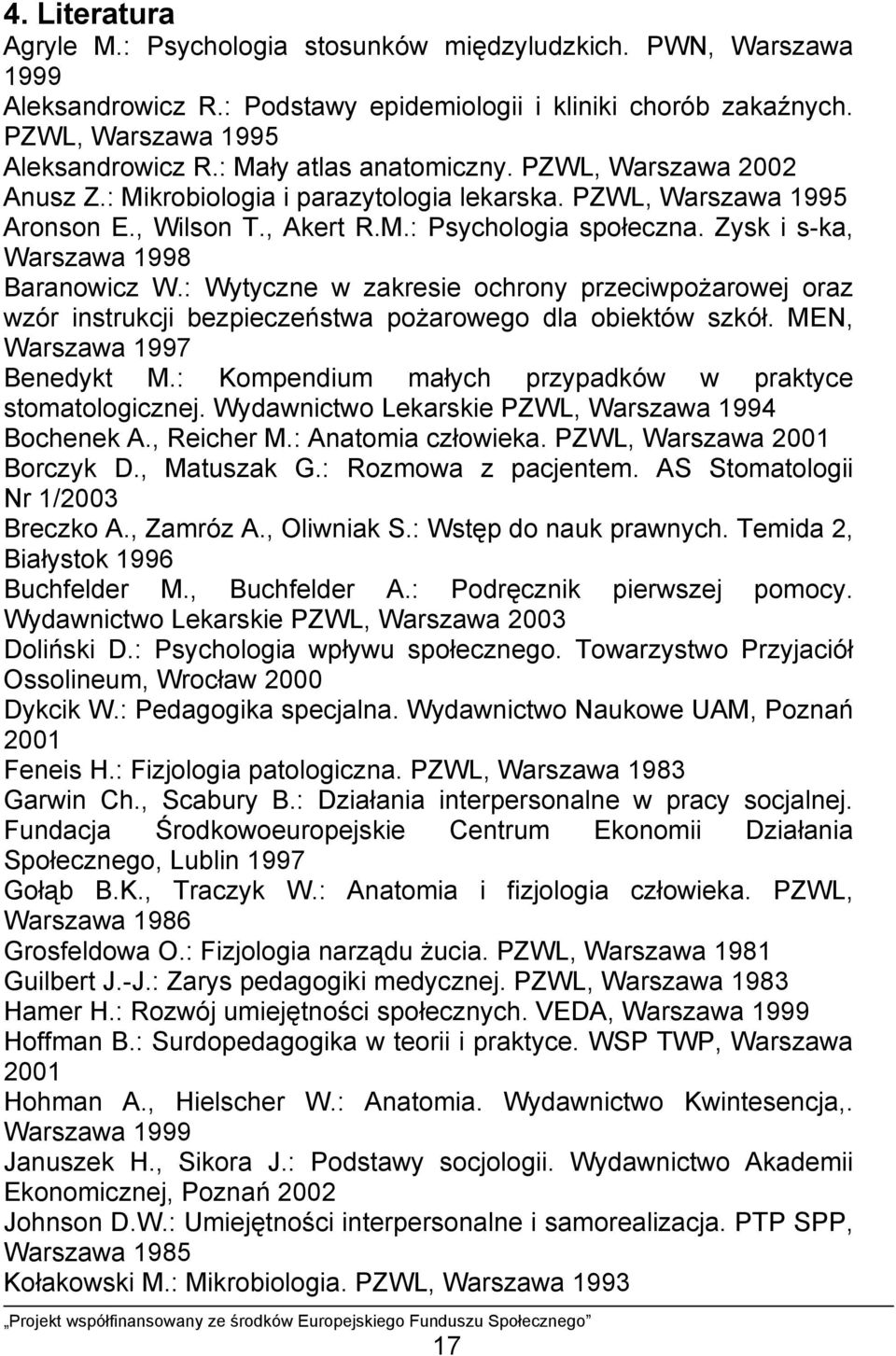 Zysk i s-ka, Warszawa 1998 Baranowicz W.: Wytyczne w zakresie ochrony przeciwpożarowej oraz wzór instrukcji bezpieczeństwa pożarowego dla obiektów szkół. MEN, Warszawa 1997 Benedykt M.