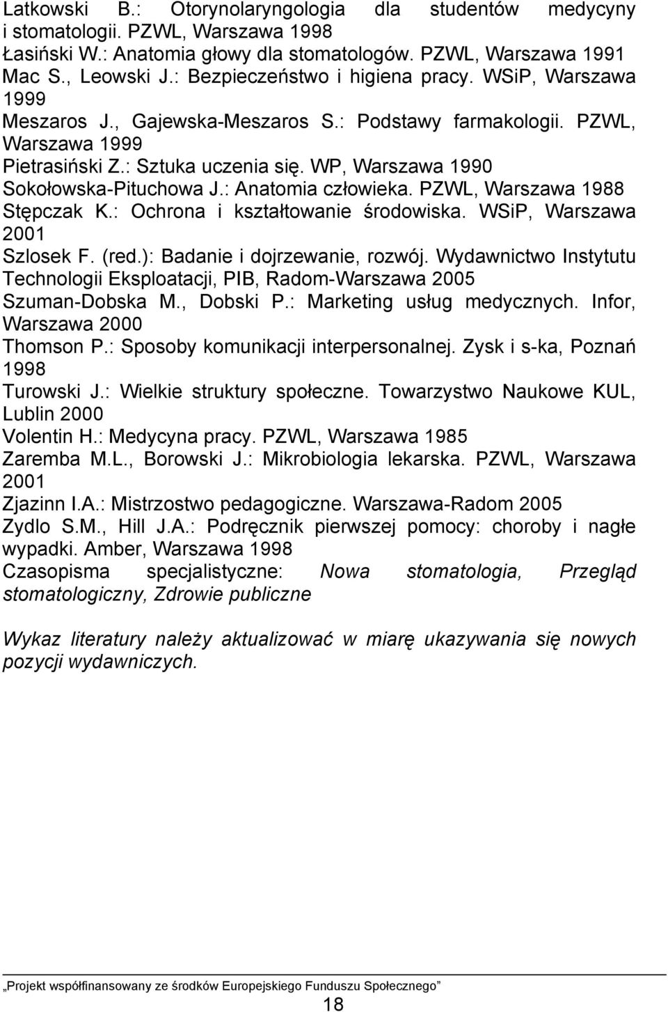 WP, Warszawa 1990 Sokołowska-Pituchowa J.: Anatomia człowieka. PZWL, Warszawa 1988 Stępczak K.: Ochrona i kształtowanie środowiska. WSiP, Warszawa 2001 Szlosek F. (red.