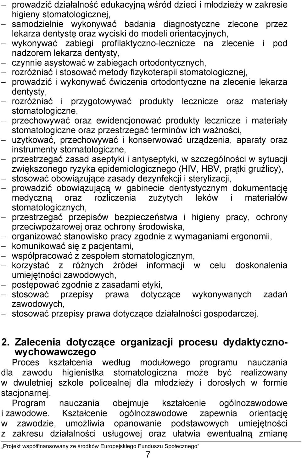 stomatologicznej, prowadzić i wykonywać ćwiczenia ortodontyczne na zlecenie lekarza dentysty, rozróżniać i przygotowywać produkty lecznicze oraz materiały stomatologiczne, przechowywać oraz