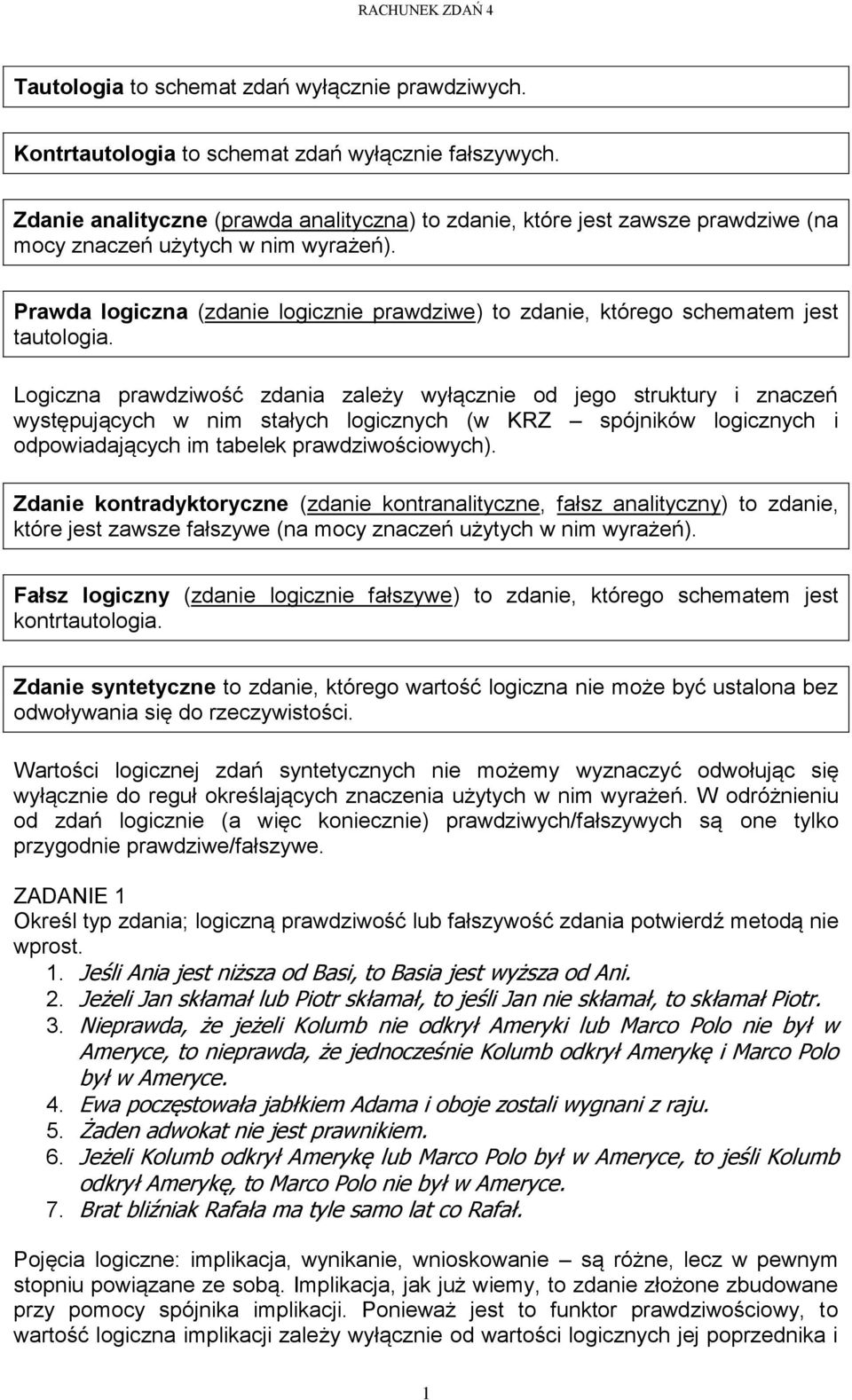 Prawda logiczna (zdanie logicznie prawdziwe) to zdanie, którego schematem jest tautologia.