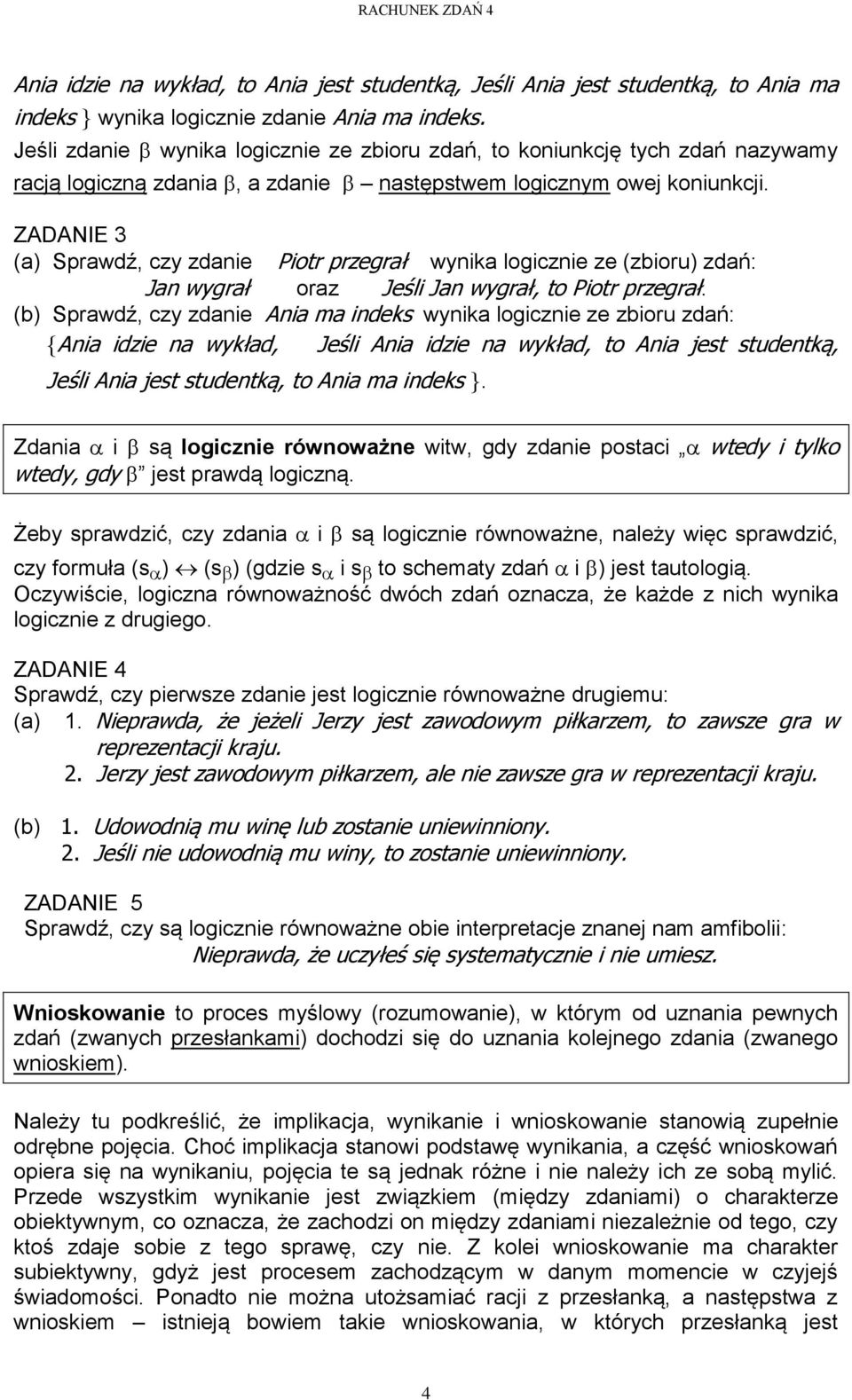 ZADANIE 3 (a) Sprawdź, czy zdanie Piotr przegrał wynika logicznie ze (zbioru) zdań: Jan wygrał oraz Jeśli Jan wygrał, to Piotr przegrał.