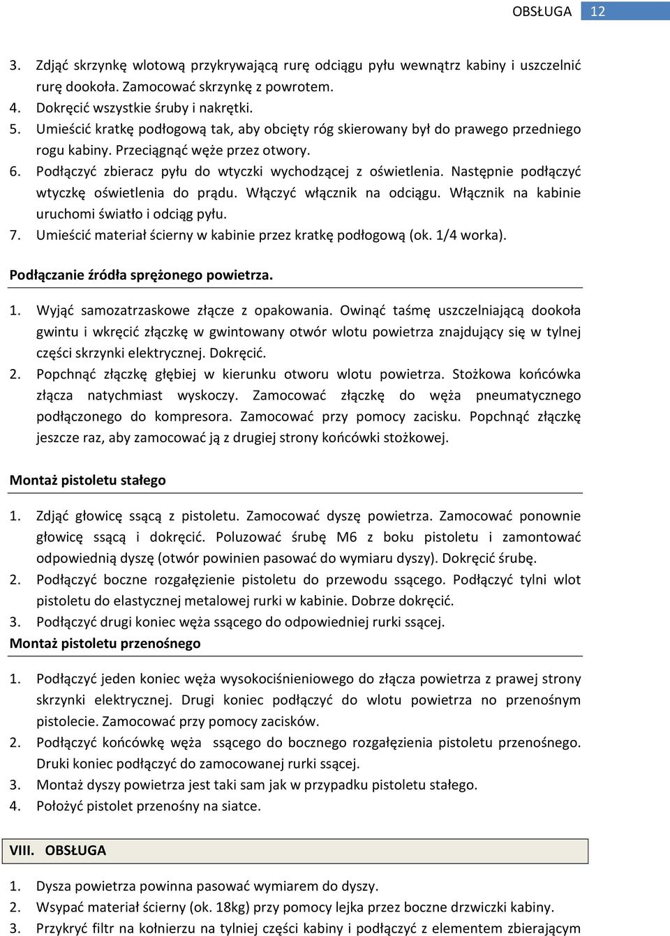 Następnie podłączyć wtyczkę oświetlenia do prądu. Włączyć włącznik na odciągu. Włącznik na kabinie uruchomi światło i odciąg pyłu. 7. Umieścić materiał ścierny w kabinie przez kratkę podłogową (ok.