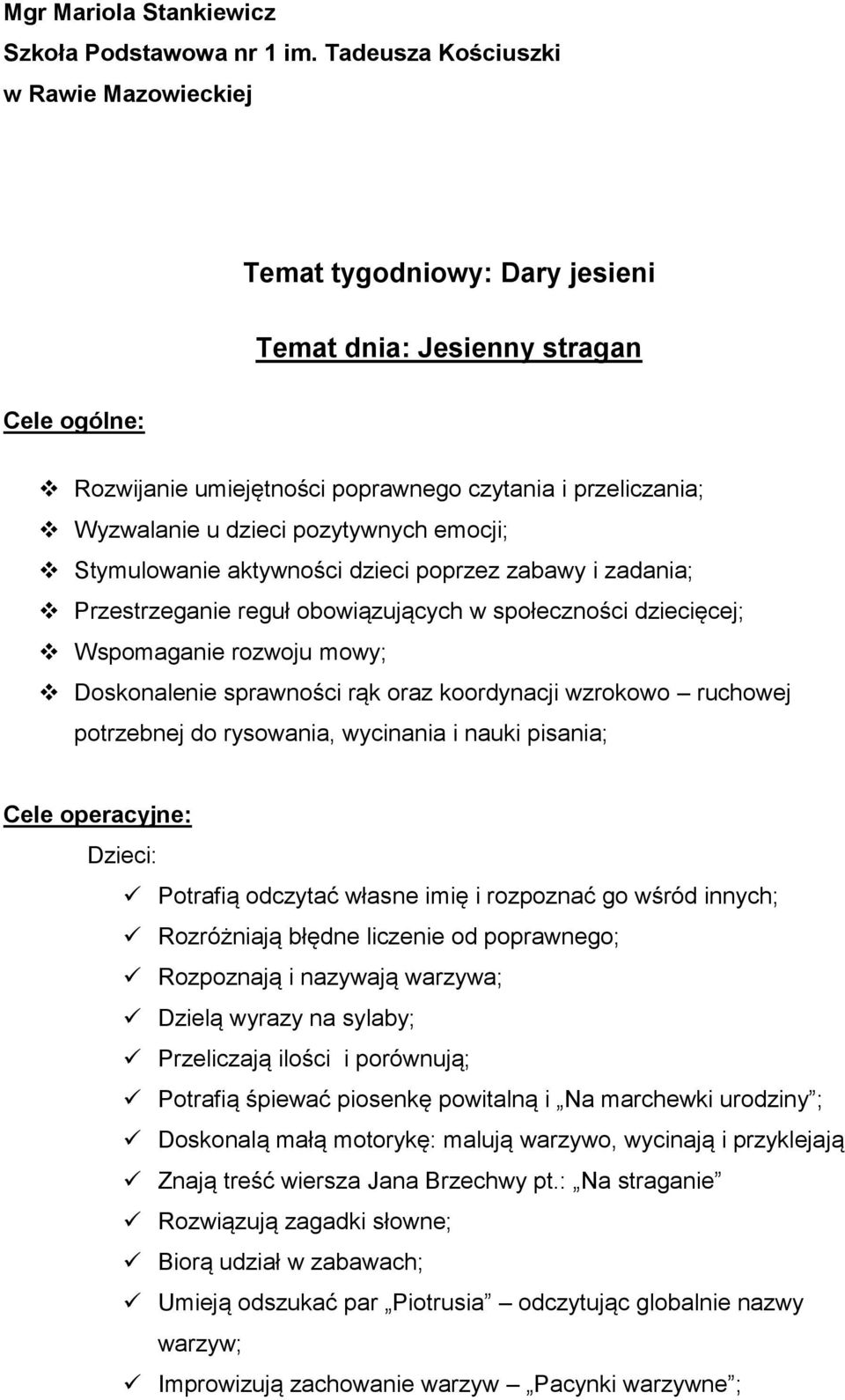 pozytywnych emocji; Stymulowanie aktywności dzieci poprzez zabawy i zadania; Przestrzeganie reguł obowiązujących w społeczności dziecięcej; Wspomaganie rozwoju mowy; Doskonalenie sprawności rąk oraz