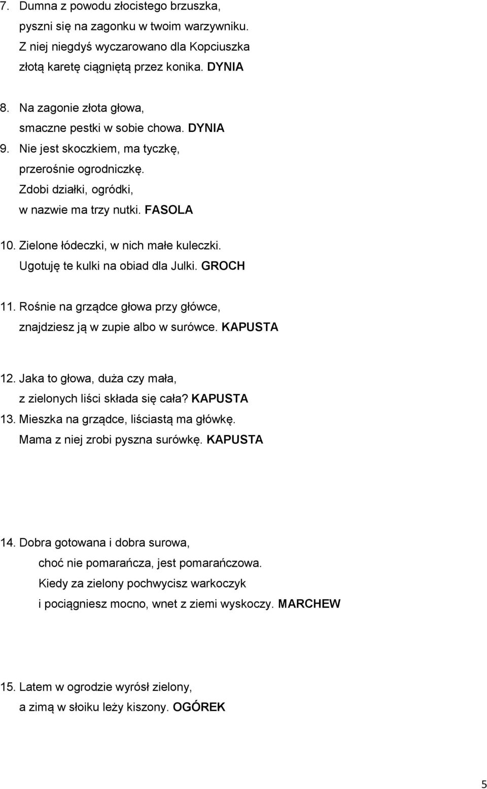 Zielone łódeczki, w nich małe kuleczki. Ugotuję te kulki na obiad dla Julki. GROCH 11. Rośnie na grządce głowa przy główce, znajdziesz ją w zupie albo w surówce. KAPUSTA 12.