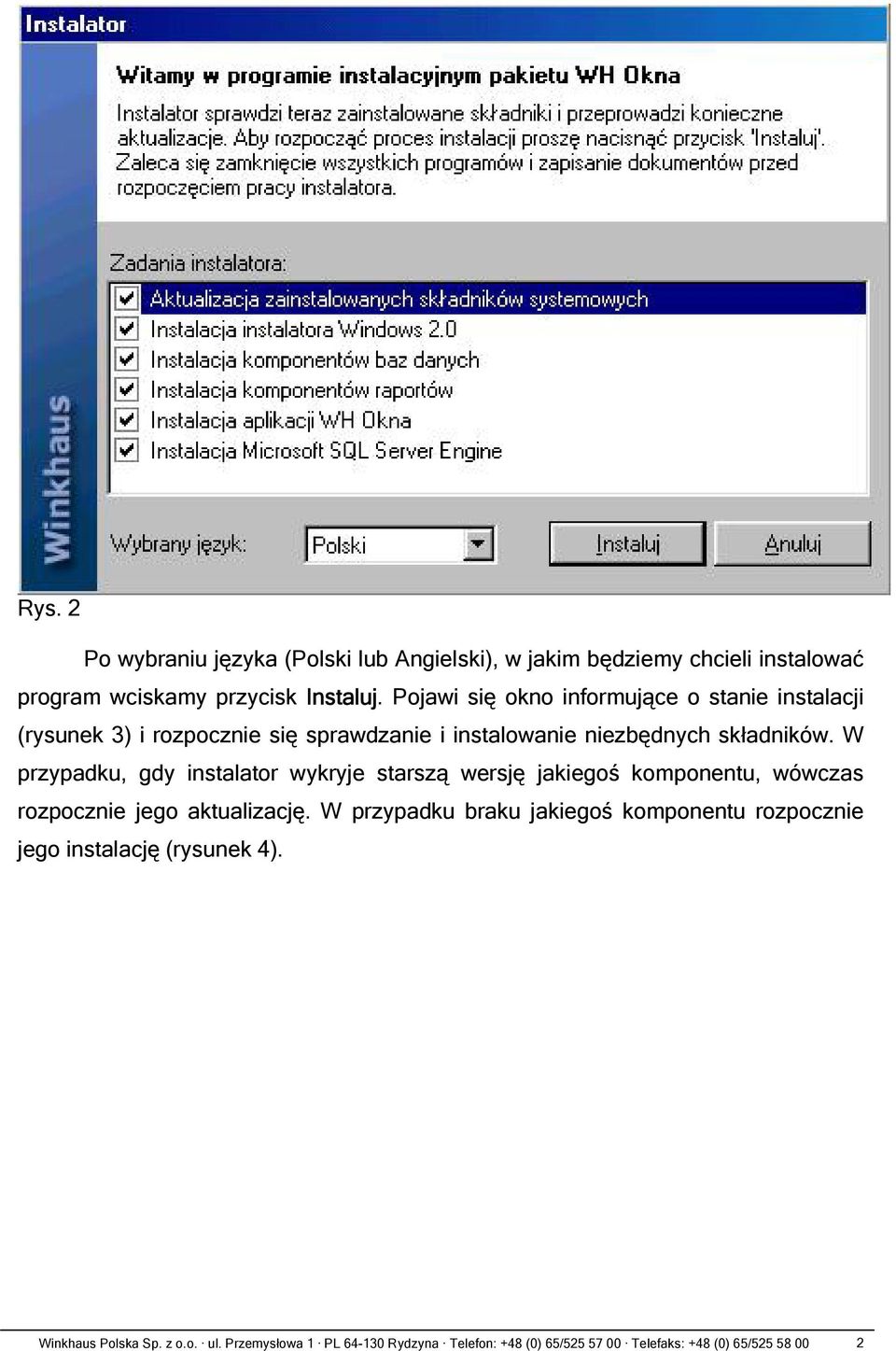 W przypadku, gdy instalator wykryje starszą wersję jakiegoś komponentu, wówczas rozpocznie jego aktualizację.