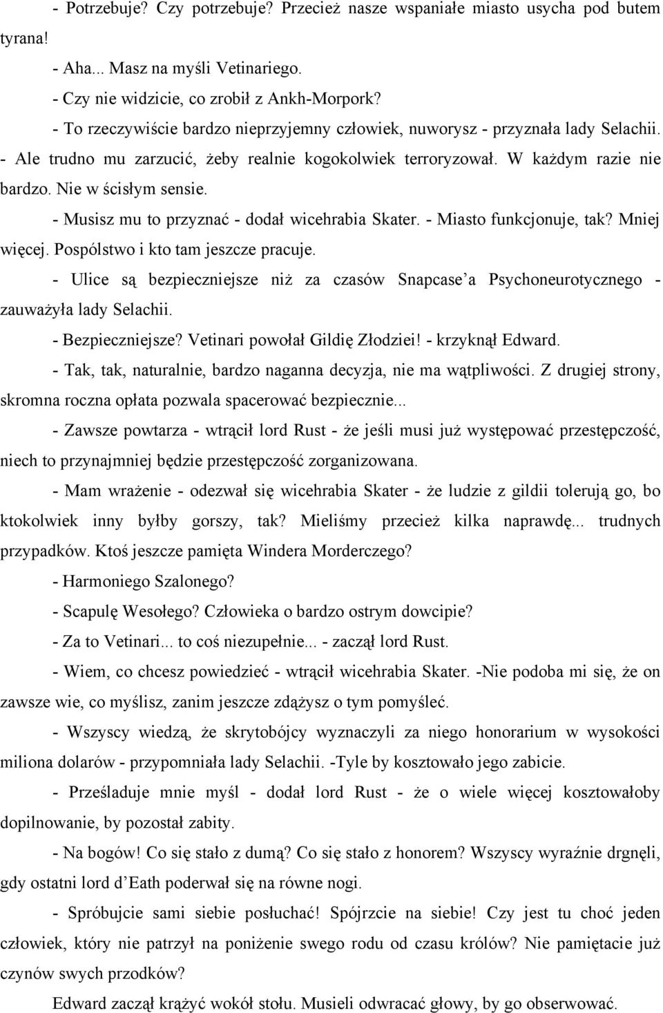 - Musisz mu to przyznać - dodał wicehrabia Skater. - Miasto funkcjonuje, tak? Mniej więcej. Pospólstwo i kto tam jeszcze pracuje.