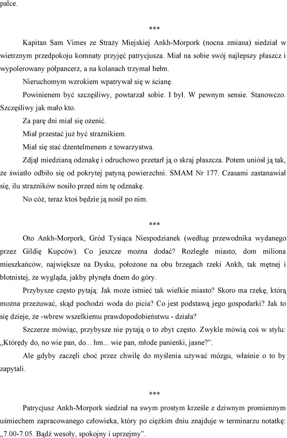 W pewnym sensie. Stanowczo. Szczęśliwy jak mało kto. Za parę dni miał się ożenić. Miał przestać już być strażnikiem. Miał się stać dżentelmenem z towarzystwa.