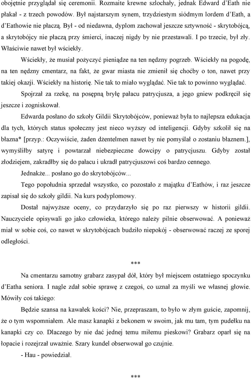 Wściekły, że musiał pożyczyć pieniądze na ten nędzny pogrzeb. Wściekły na pogodę, na ten nędzny cmentarz, na fakt, że gwar miasta nie zmienił się choćby o ton, nawet przy takiej okazji.