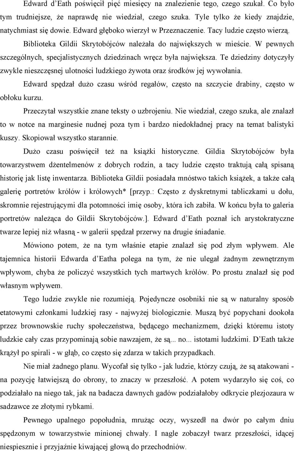 W pewnych szczególnych, specjalistycznych dziedzinach wręcz była największa. Te dziedziny dotyczyły zwykle nieszczęsnej ulotności ludzkiego żywota oraz środków jej wywołania.