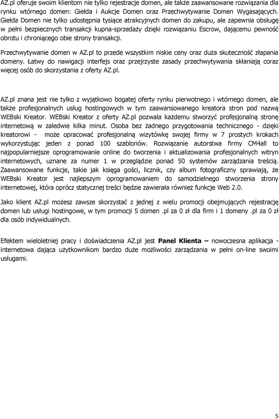 chroniącego obie strony transakcji. Przechwytywanie domen w AZ.pl to przede wszystkim niskie ceny oraz duża skuteczność złapania domeny.