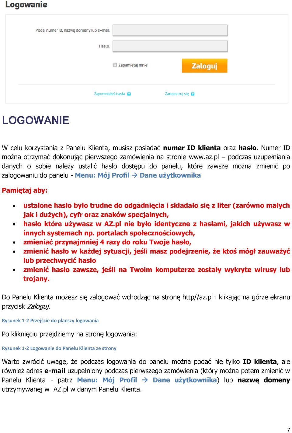 pl podczas uzupełniania danych o sobie należy ustalić hasło dostępu do panelu, które zawsze można zmienić po zalogowaniu do panelu - Menu: Mój Profil Dane użytkownika Pamiętaj aby: ustalone hasło