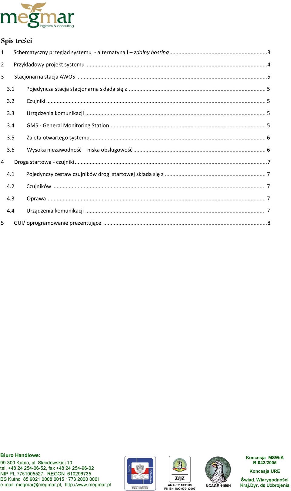 .. 5 3.5 Zaleta otwartego systemu... 6 3.6 Wysoka niezawodność niska obsługowość... 6 4 Droga startowa - czujniki... 7 4.