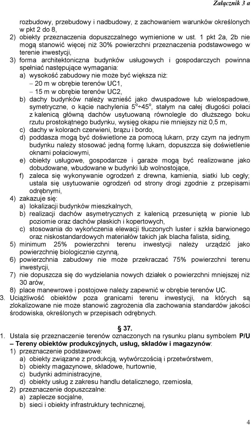 wymagania: a) wysokość zabudowy nie może być większa niż: 20 m w obrębie terenów UC1, 15 m w obrębie terenów UC2, b) dachy budynków należy wznieść jako dwuspadowe lub wielospadowe, symetryczne, o