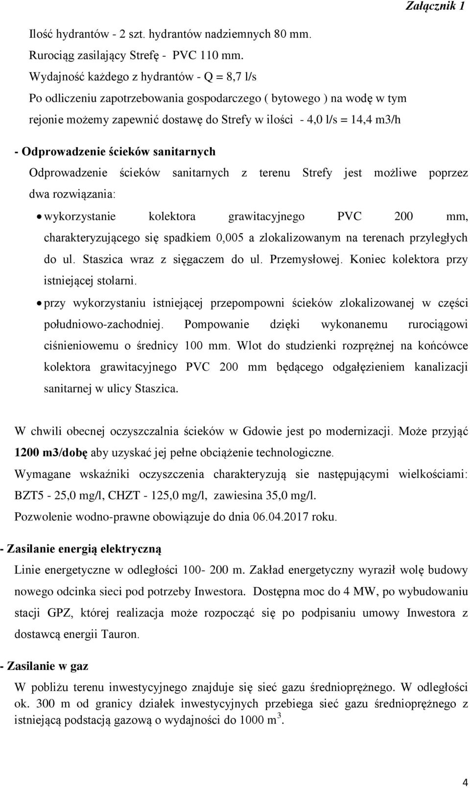 Odprowadzenie ścieków sanitarnych Odprowadzenie ścieków sanitarnych z terenu Strefy jest możliwe poprzez dwa rozwiązania: wykorzystanie kolektora grawitacyjnego PVC 200 mm, charakteryzującego się