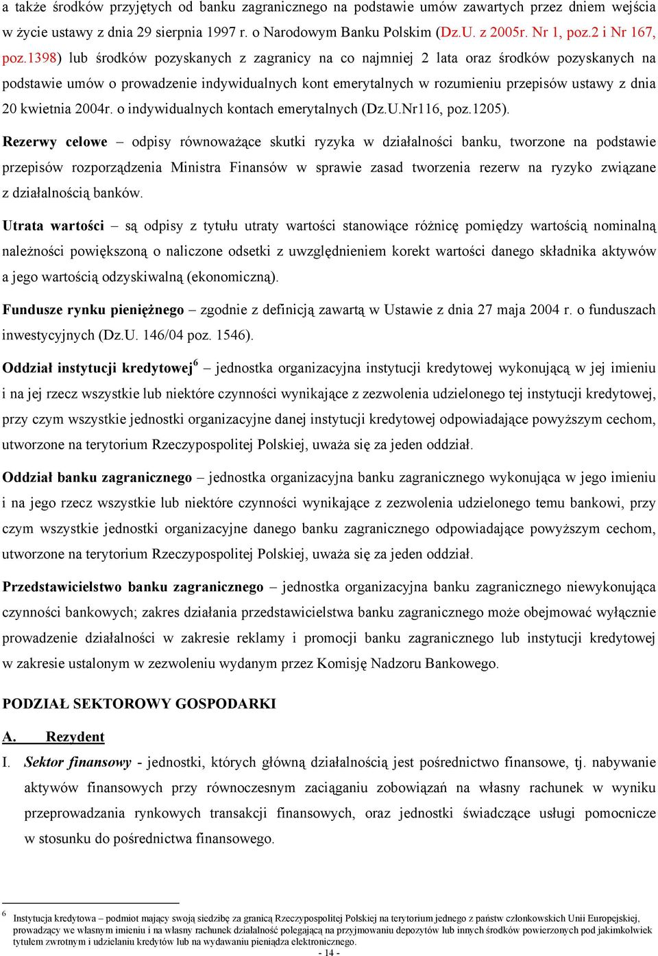 1398) lub środków pozyskanych z zagranicy na co najmniej 2 lata oraz środków pozyskanych na podstawie umów o prowadzenie indywidualnych kont emerytalnych w rozumieniu przepisów ustawy z dnia 20