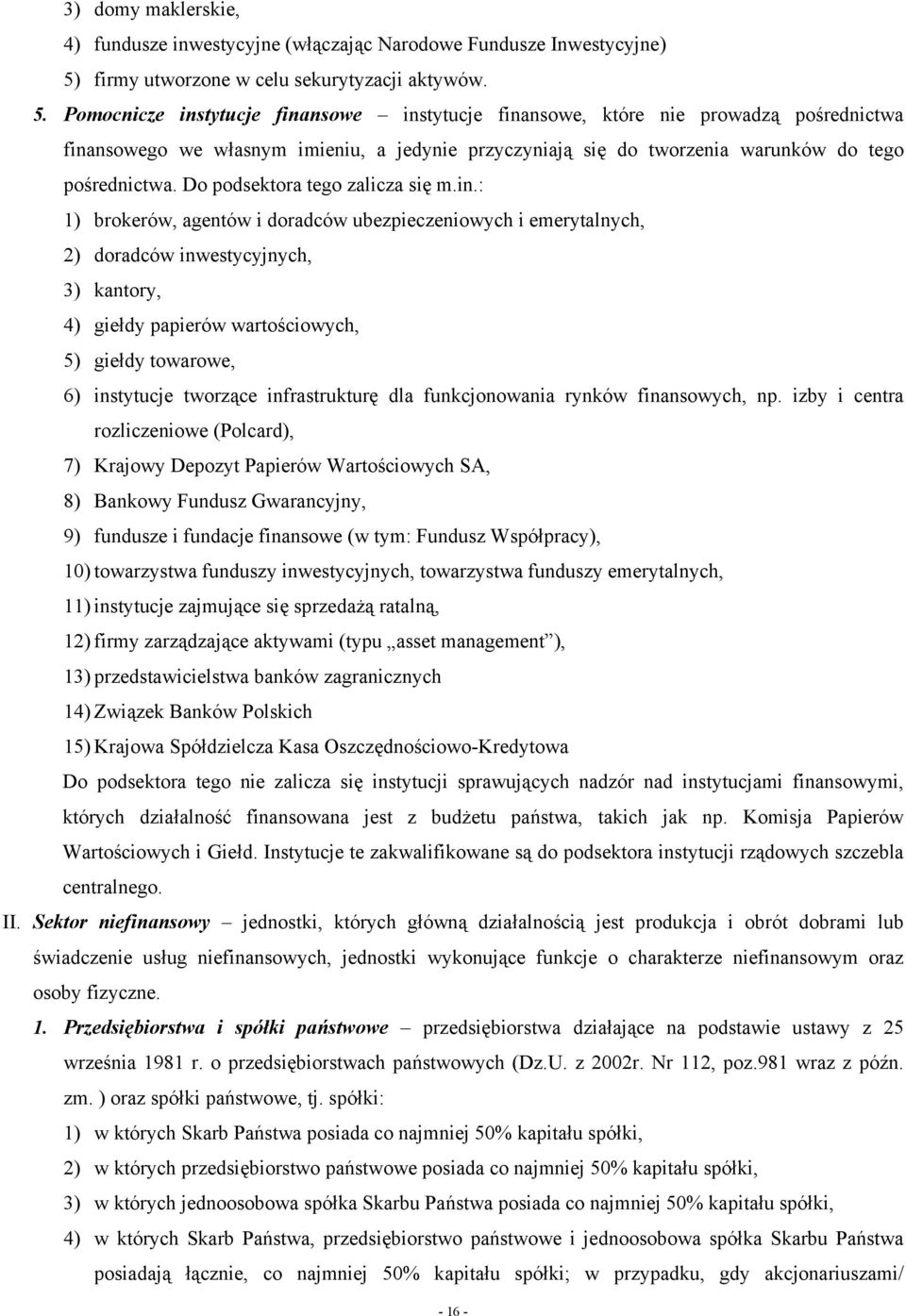 Pomocnicze instytucje finansowe instytucje finansowe, które nie prowadzą pośrednictwa finansowego we własnym imieniu, a jedynie przyczyniają się do tworzenia warunków do tego pośrednictwa.