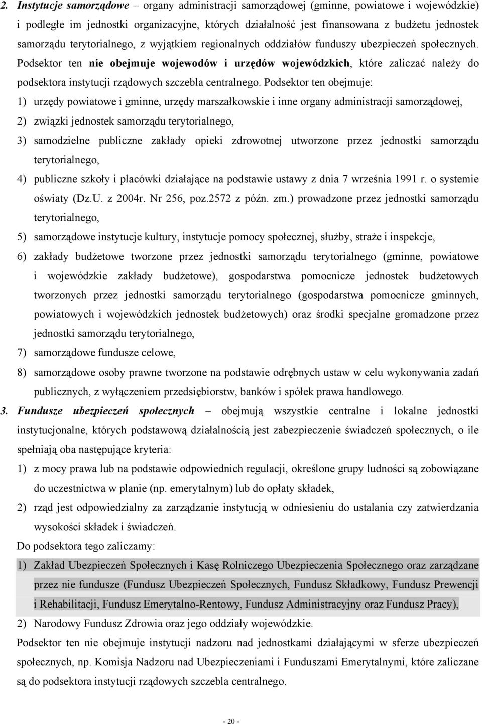 Podsektor ten nie obejmuje wojewodów i urzędów wojewódzkich, które zaliczać należy do podsektora instytucji rządowych szczebla centralnego.