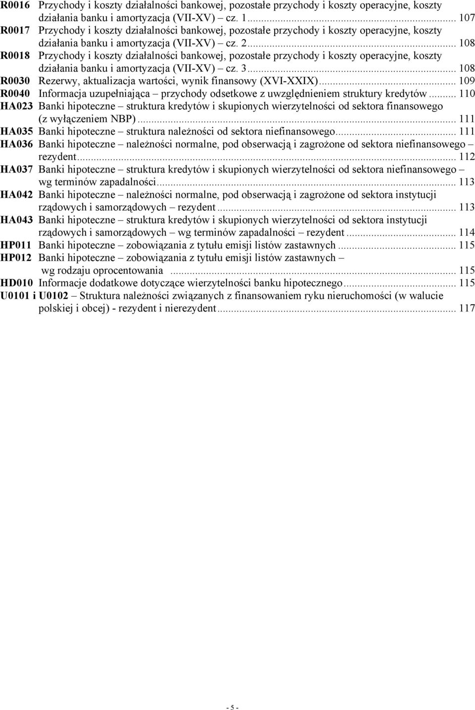 .. 108 R0018 Przychody i koszty działalności bankowej, pozostałe przychody i koszty operacyjne, koszty działania banku i amortyzacja (VII-XV) cz. 3.