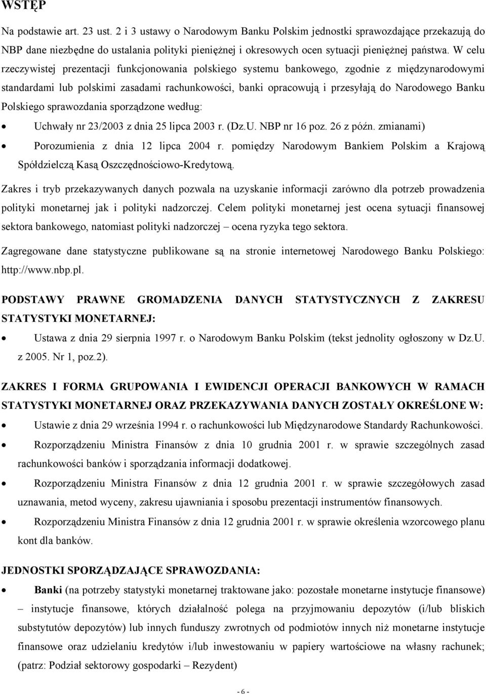 W celu rzeczywistej prezentacji funkcjonowania polskiego systemu bankowego, zgodnie z międzynarodowymi standardami lub polskimi zasadami rachunkowości, banki opracowują i przesyłają do Narodowego