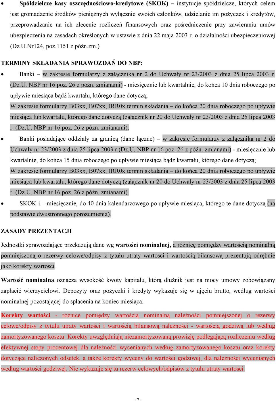 o działalności ubezpieczeniowej (Dz.U.Nr124, poz.1151 z późn.zm.) TERMINY SKŁADANIA SPRAWOZDAŃ DO NBP: Banki w zakresie formularzy z załącznika nr 2 do Uchwały nr 23/2003 z dnia 25 lipca 2003 r. (Dz.U. NBP nr 16 poz.