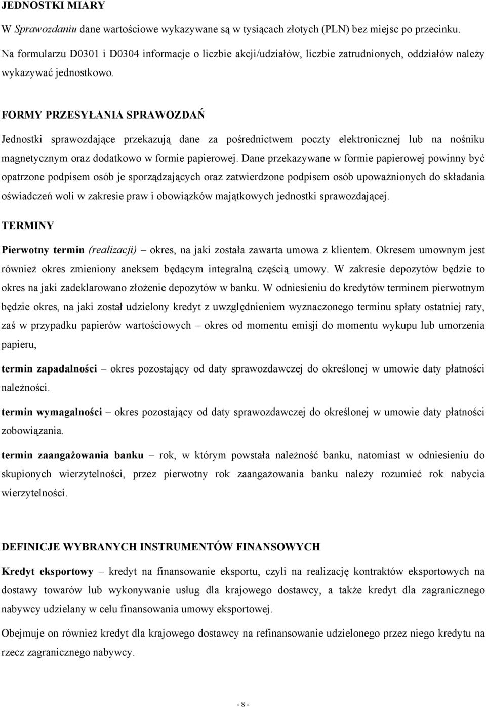 FORMY PRZESYŁANIA SPRAWOZDAŃ Jednostki sprawozdające przekazują dane za pośrednictwem poczty elektronicznej lub na nośniku magnetycznym oraz dodatkowo w formie papierowej.