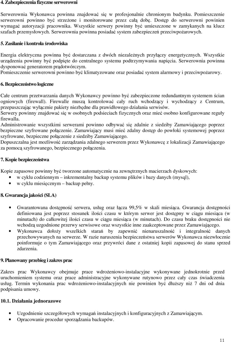 Serwerownia powinna posiadać system zabezpieczeń przeciwpoŝarowych. 5. Zasilanie i kontrola środowiska Energia elektryczna powinna być dostarczana z dwóch niezaleŝnych przyłączy energetycznych.