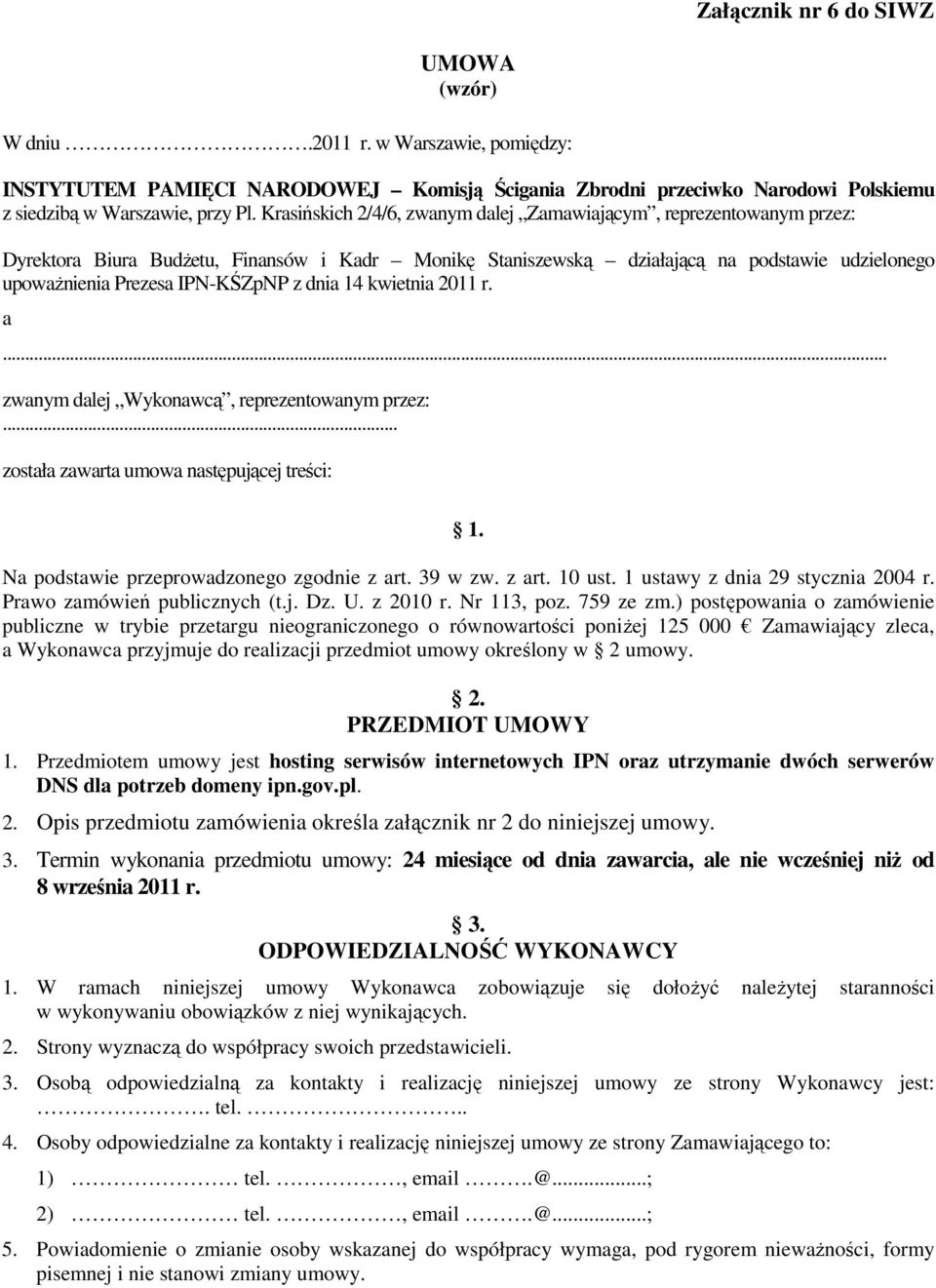 dnia 14 kwietnia 2011 r. a... zwanym dalej Wykonawcą, reprezentowanym przez:... została zawarta umowa następującej treści: 1. Na podstawie przeprowadzonego zgodnie z art. 39 w zw. z art. 10 ust.