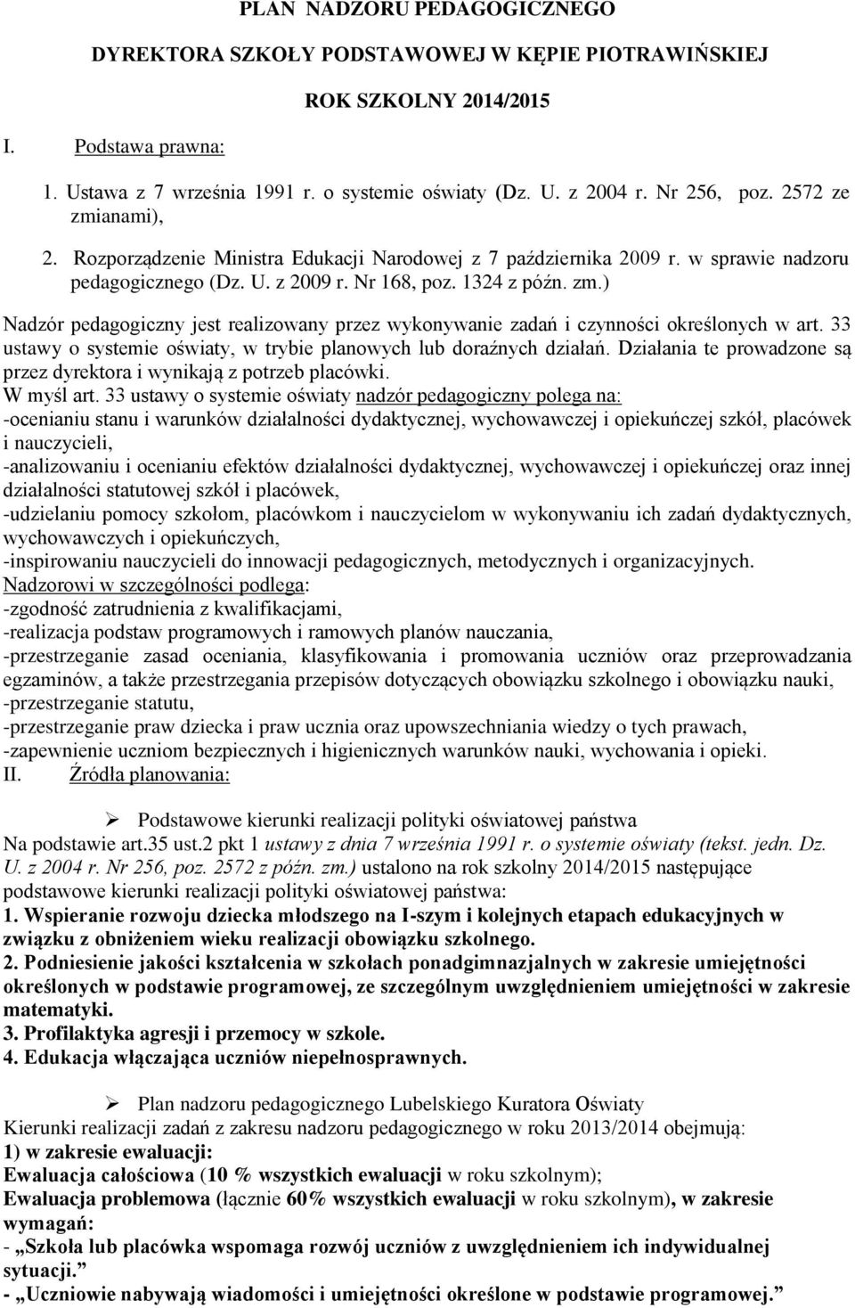 33 ustawy o systemie oświaty, w trybie planowych lub doraźnych działań. Działania te prowadzone są przez a i wynikają z potrzeb placówki. W myśl art.