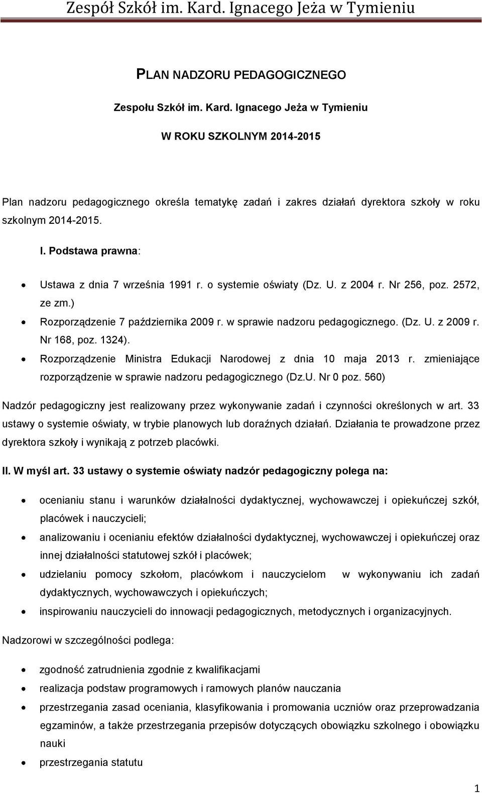 Podstawa prawna: Ustawa z dnia 7 września 1991 r. o systemie oświaty (Dz. U. z 2004 r. Nr 256, poz. 2572, ze zm.) Rozporządzenie 7 października 2009 r. w sprawie nadzoru pedagogicznego. (Dz. U. z 2009 r.