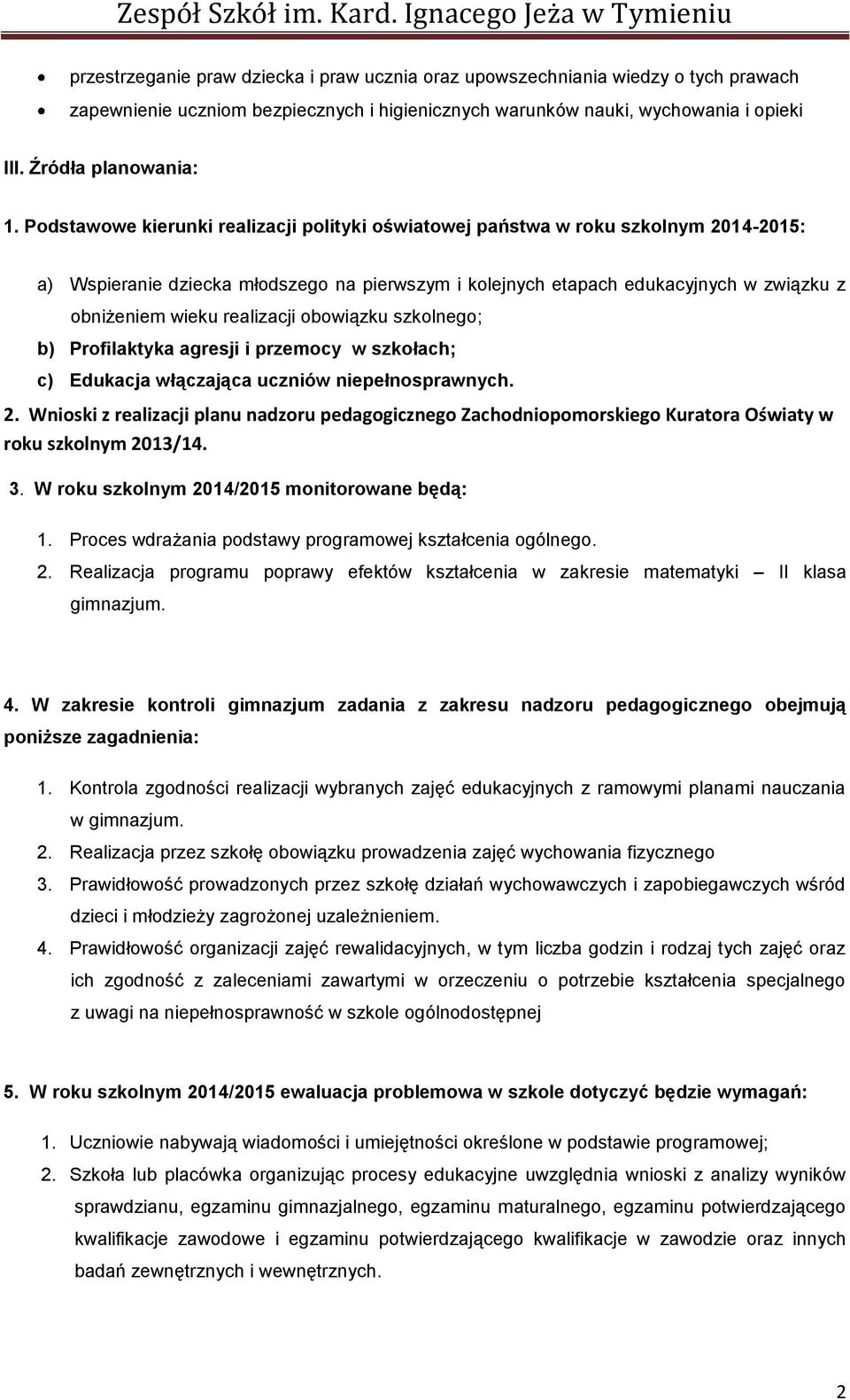 realizacji obowiązku szkolnego; b) Profilaktyka agresji i przemocy w szkołach; c) Edukacja włączająca uczniów niepełnosprawnych. 2.