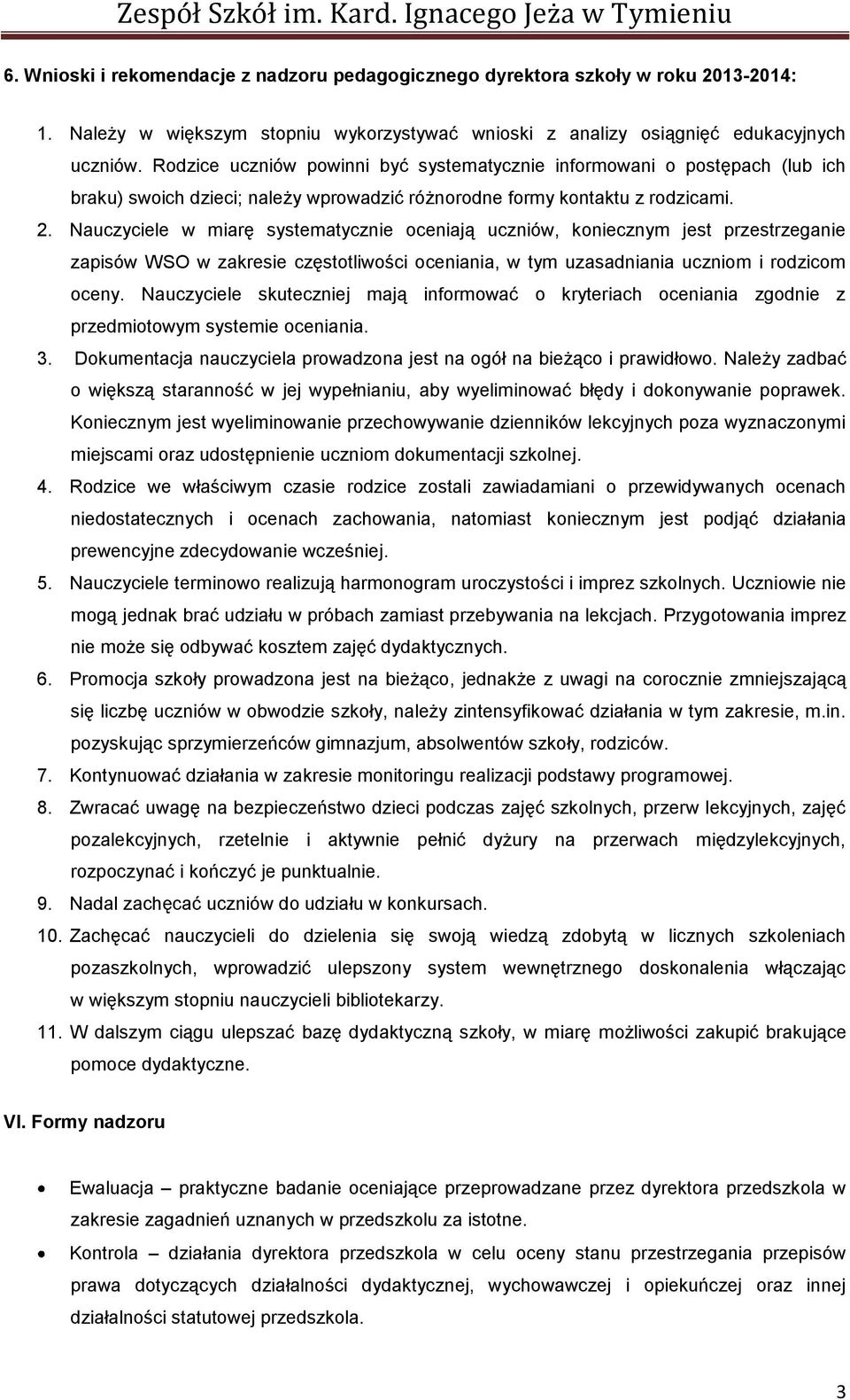 Nauczyciele w miarę systematycznie oceniają uczniów, koniecznym jest przestrzeganie zapisów WSO w zakresie częstotliwości oceniania, w tym uzasadniania uczniom i rodzicom oceny.