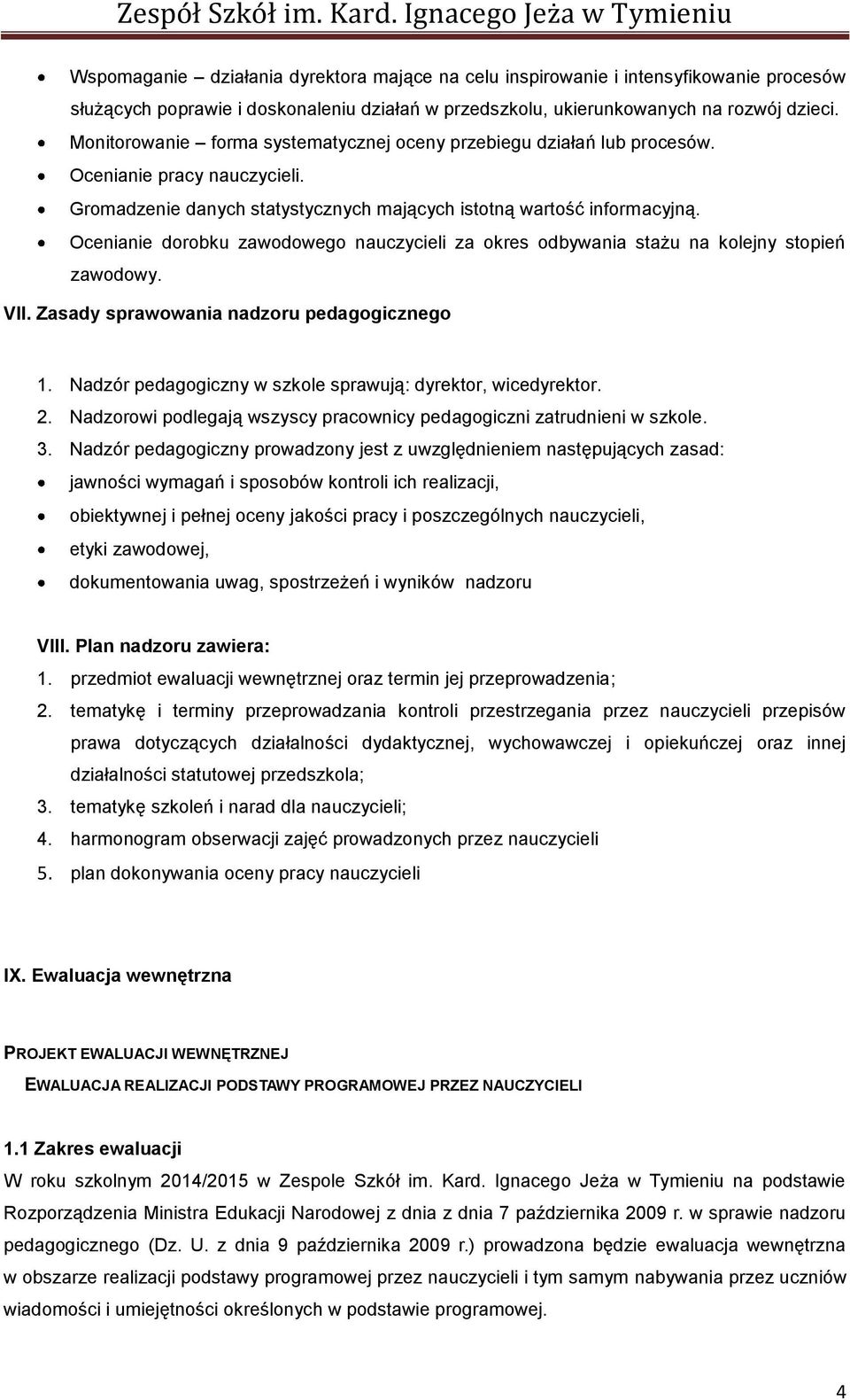 Ocenianie dorobku zawodowego nauczycieli za okres odbywania stażu na kolejny stopień zawodowy. VII. Zasady sprawowania nadzoru pedagogicznego 1. Nadzór pedagogiczny w szkole sprawują:,. 2.