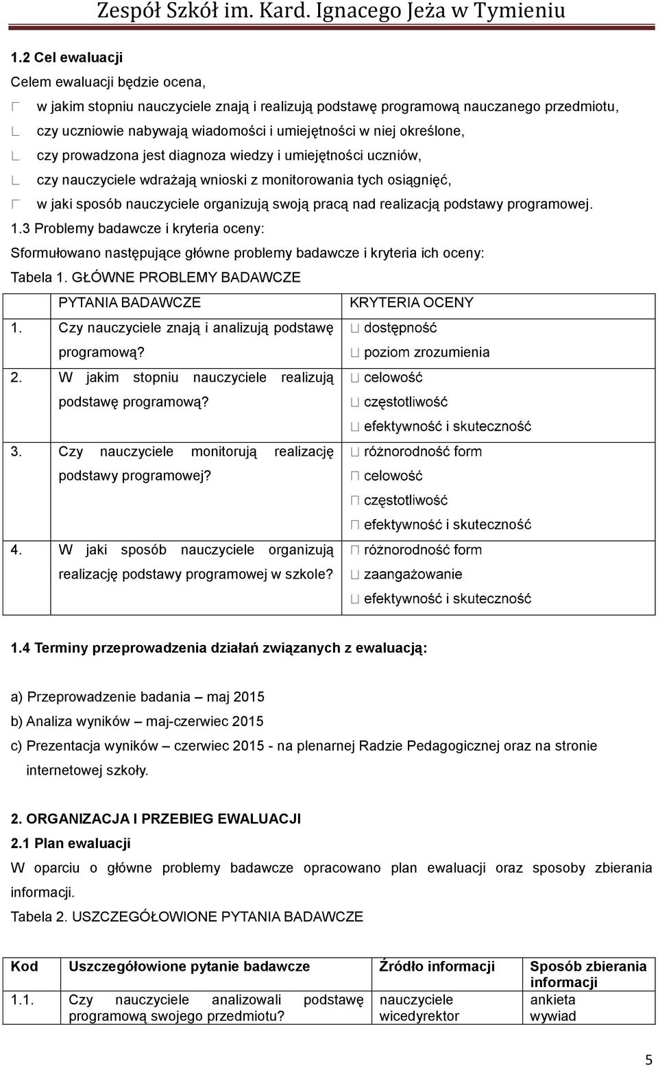 3 Problemy badawcze i kryteria oceny: Sformułowano następujące główne problemy badawcze i kryteria ich oceny: Tabela 1. GŁÓWNE PROBLEMY BADAWCZE PYTANIA BADAWCZE KRYTERIA OCENY 1.