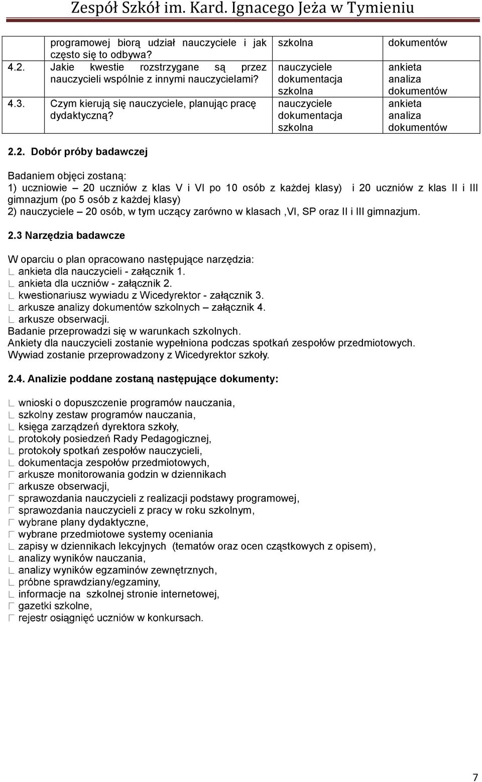 2. Dobór próby badawczej Badaniem objęci zostaną: 1) 20 uczniów z klas V i VI po 10 osób z każdej klasy) i 20 uczniów z klas II i III gimnazjum (po 5 osób z każdej klasy) 2) 20 osób, w tym uczący