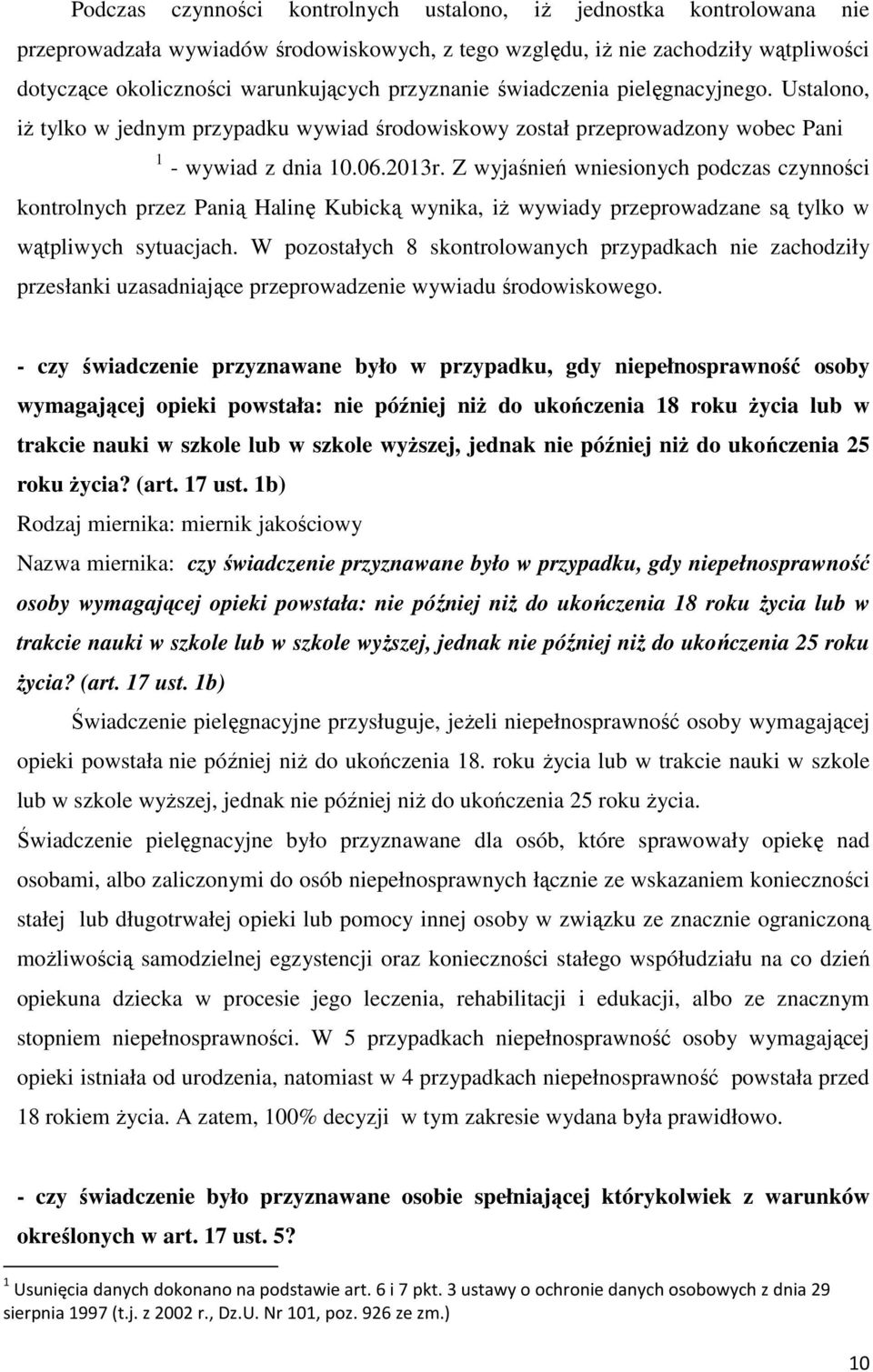 Z wyjaśnień wniesionych podczas czynności kontrolnych przez Panią Halinę Kubicką wynika, iż wywiady przeprowadzane są tylko w wątpliwych sytuacjach.