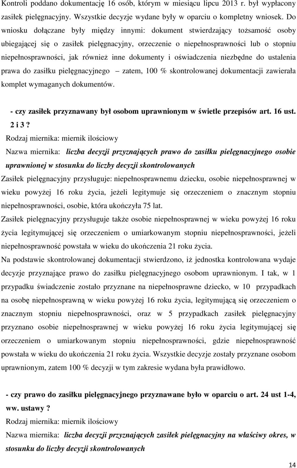 inne dokumenty i oświadczenia niezbędne do ustalenia prawa do zasiłku pielęgnacyjnego zatem, 100 % skontrolowanej dokumentacji zawierała komplet wymaganych dokumentów.