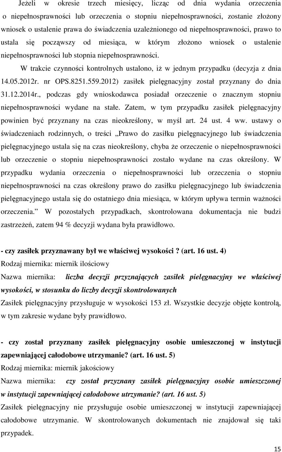 W trakcie czynności kontrolnych ustalono, iż w jednym przypadku (decyzja z dnia 14.05.2012r. nr OPS.8251.559.2012) zasiłek pielęgnacyjny został przyznany do dnia 31.12.2014r.