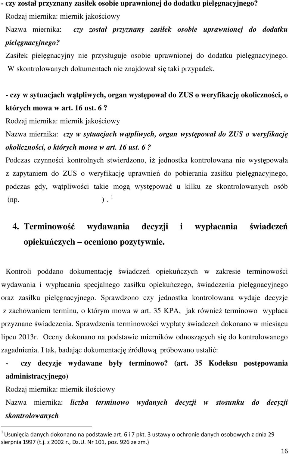 - czy w sytuacjach wątpliwych, organ występował do ZUS o weryfikację okoliczności, o których mowa w art. 16 ust. 6?