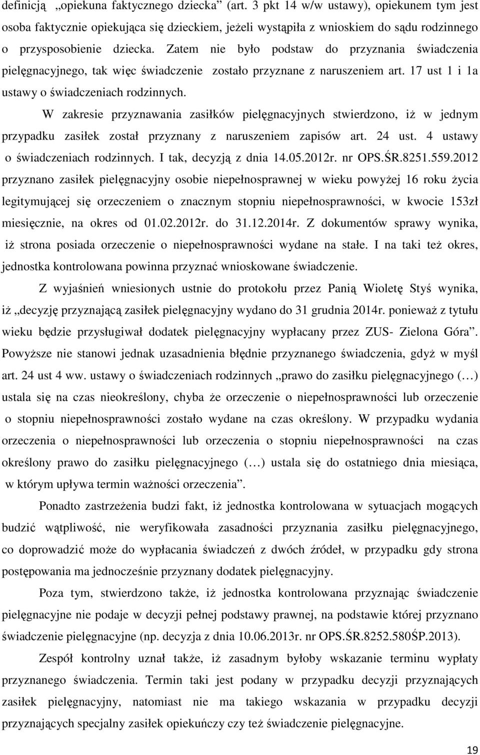 Zatem nie było podstaw do przyznania świadczenia pielęgnacyjnego, tak więc świadczenie zostało przyznane z naruszeniem art. 17 ust 1 i 1a ustawy o świadczeniach rodzinnych.