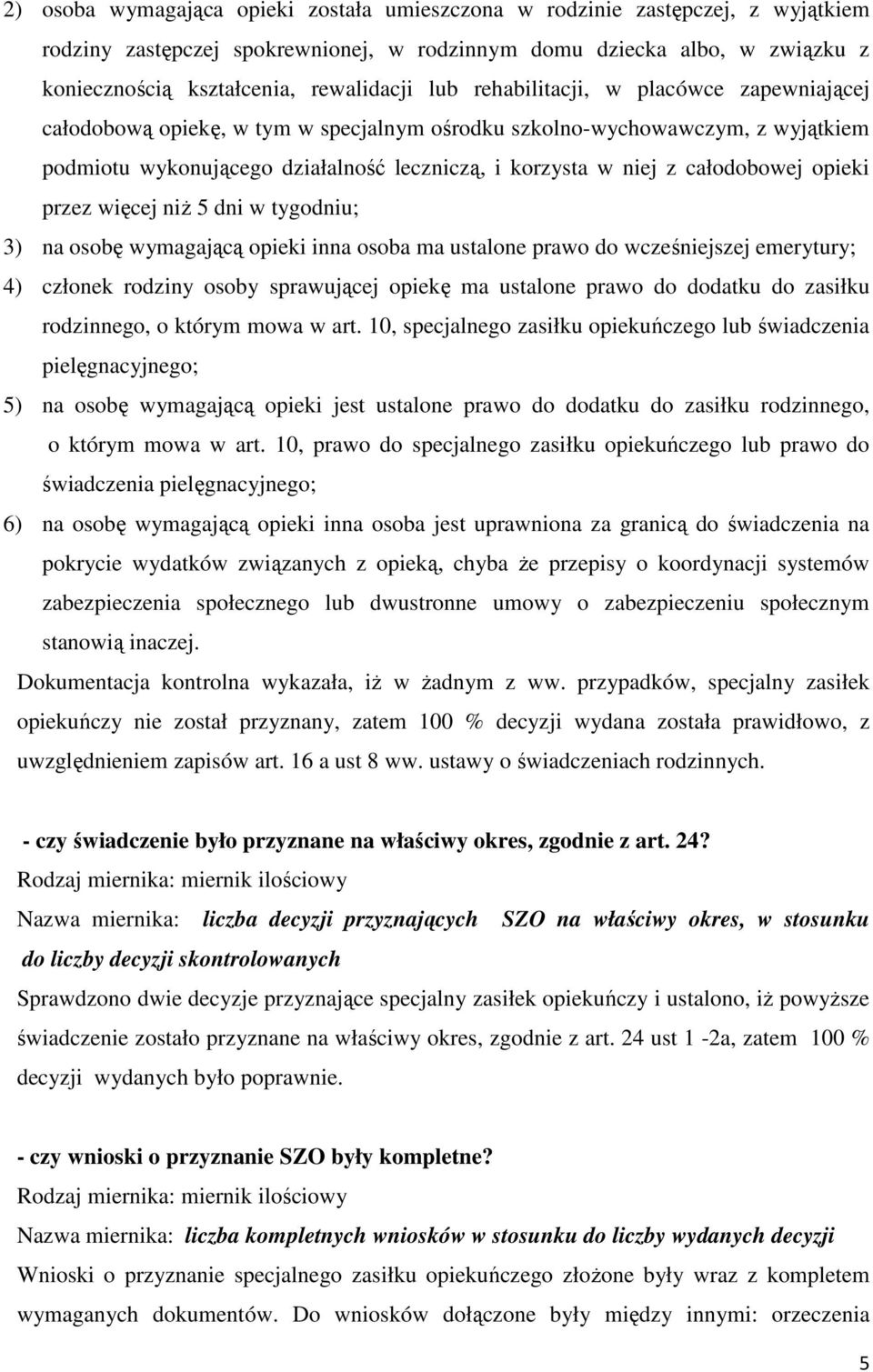 całodobowej opieki przez więcej niż 5 dni w tygodniu; 3) na osobę wymagającą opieki inna osoba ma ustalone prawo do wcześniejszej emerytury; 4) członek rodziny osoby sprawującej opiekę ma ustalone