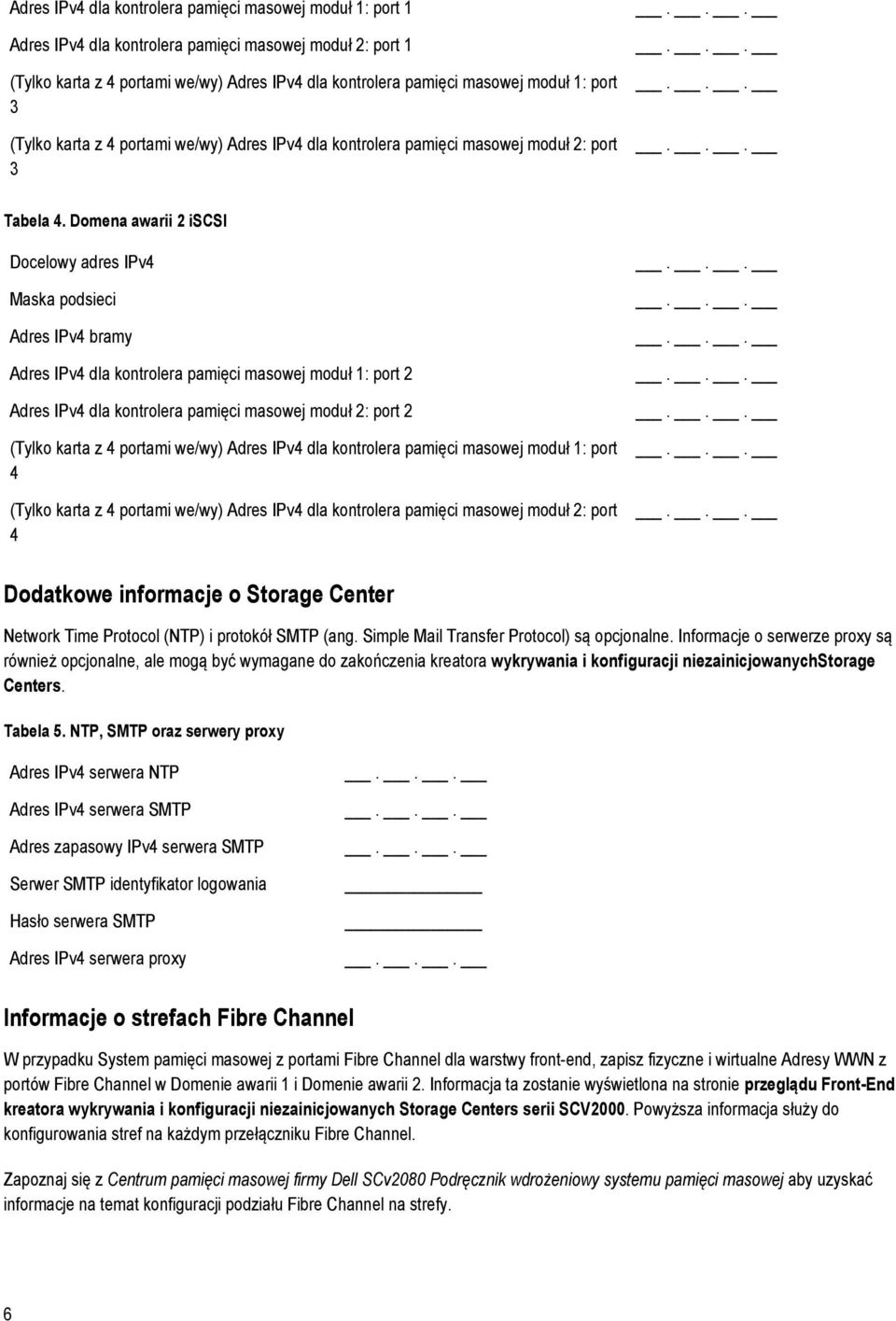 Domena awarii 2 iscsi Docelowy adres IPv4 Maska podsieci Adres IPv4 bramy Adres IPv4 dla kontrolera pamięci masowej moduł 1: port 2 Adres IPv4 dla kontrolera pamięci masowej moduł 2: port 2 (Tylko