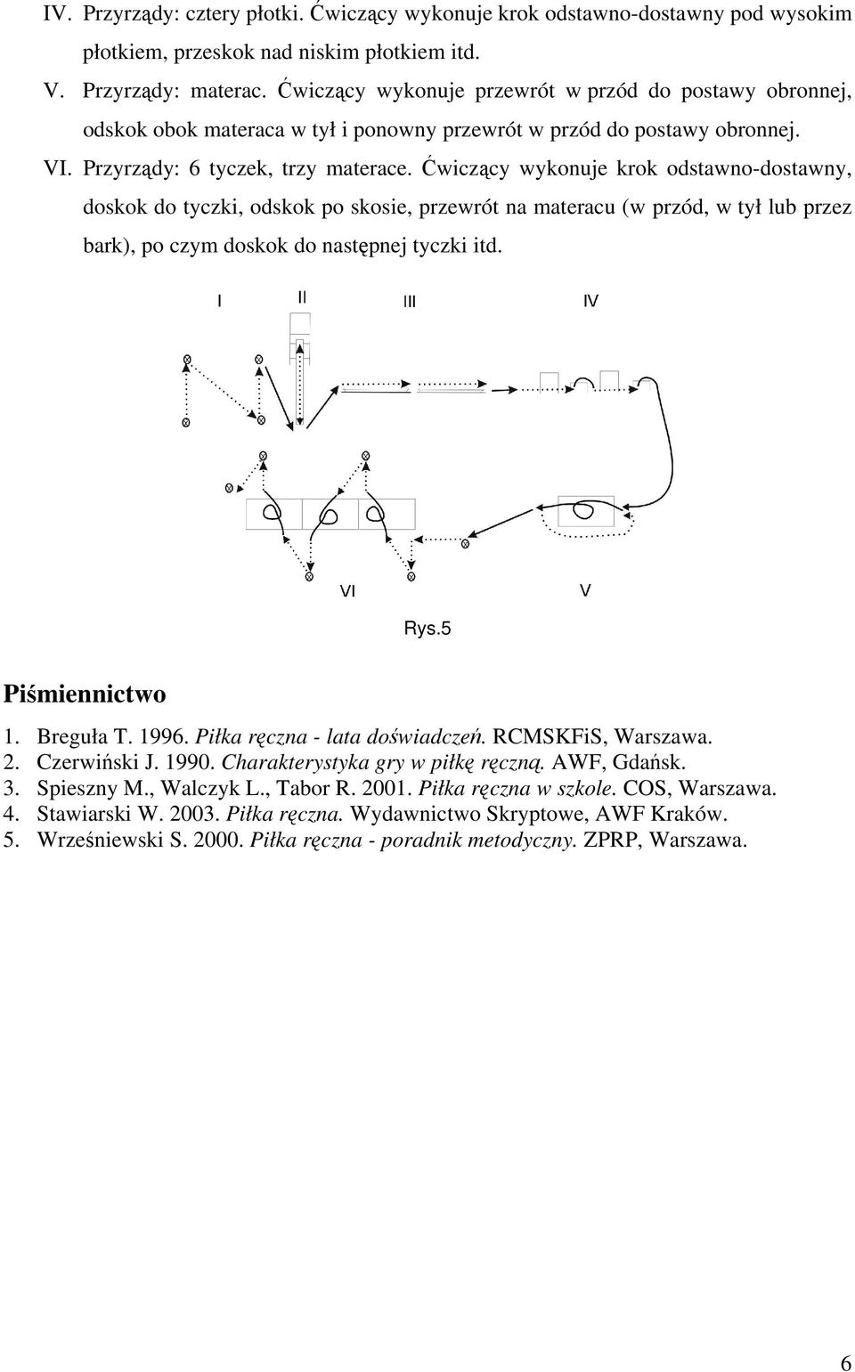 Ćwiczący wykonuje krok odstawno-dostawny, doskok do tyczki, odskok po skosie, przewrót na materacu (w przód, w tył lub przez bark), po czym doskok do następnej tyczki itd. Rys.5 Piśmiennictwo 1.