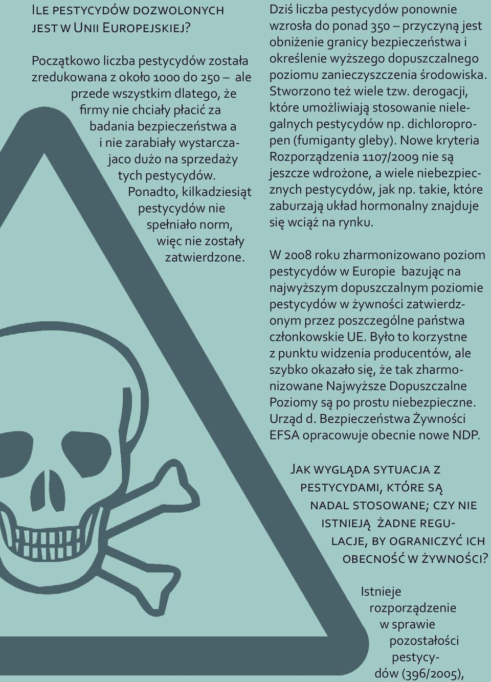 sprzedaży tych pestycydów. Ponadto, kilkadziesiąt pestycydów nie spełniało norm, więc nie zostały zatwierdzone.