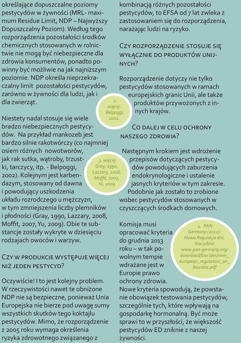 NDP określa nieprzekraczalny limit pozostałości pestycydów, zarówno w żywności dla ludzi, jak i dla zwierząt. Niestety nadal stosuje się wiele bradzo niebezpiecznych pestycydów.