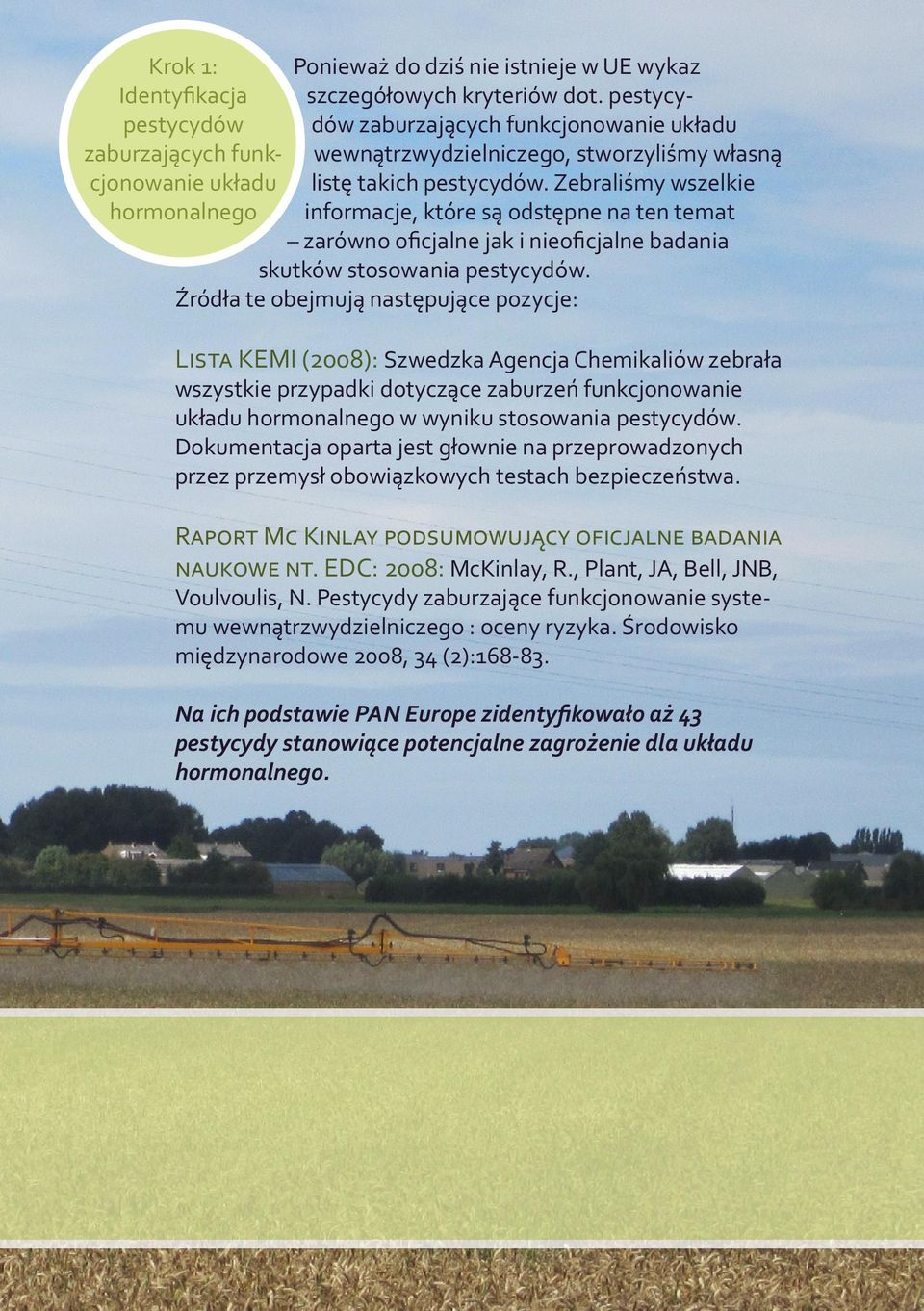 Zebraliśmy wszelkie hormonalnego informacje, które są odstępne na ten temat zarówno oﬁcjalne jak i nieoﬁcjalne badania skutków stosowania pestycydów.