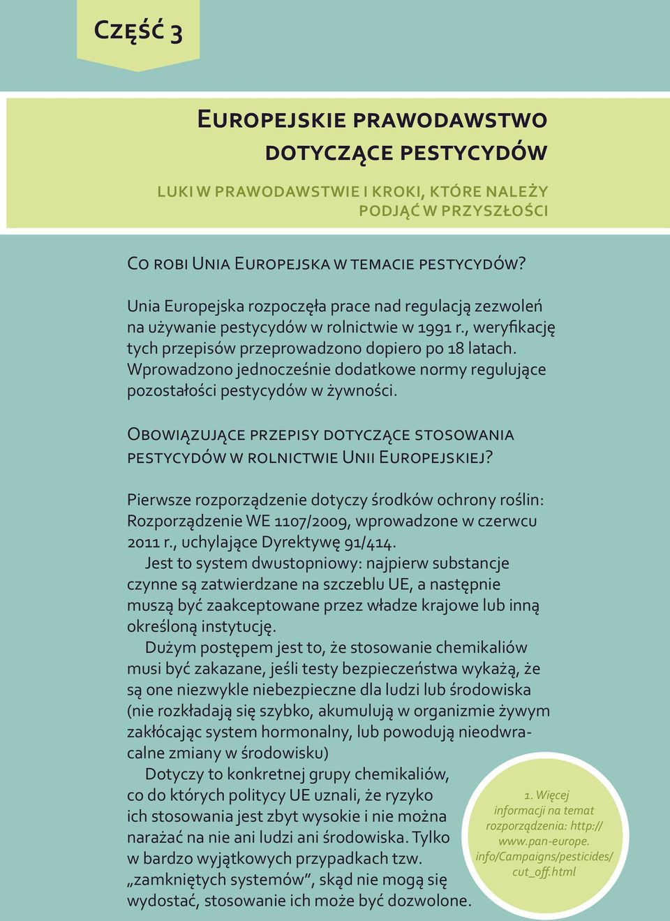 Pierwsze rozporządzenie dotyczy środków ochrony roślin: Rozporządzenie WE 1107/2009, wprowadzone w czerwcu 2011 r., uchylające Dyrektywę 91/414.