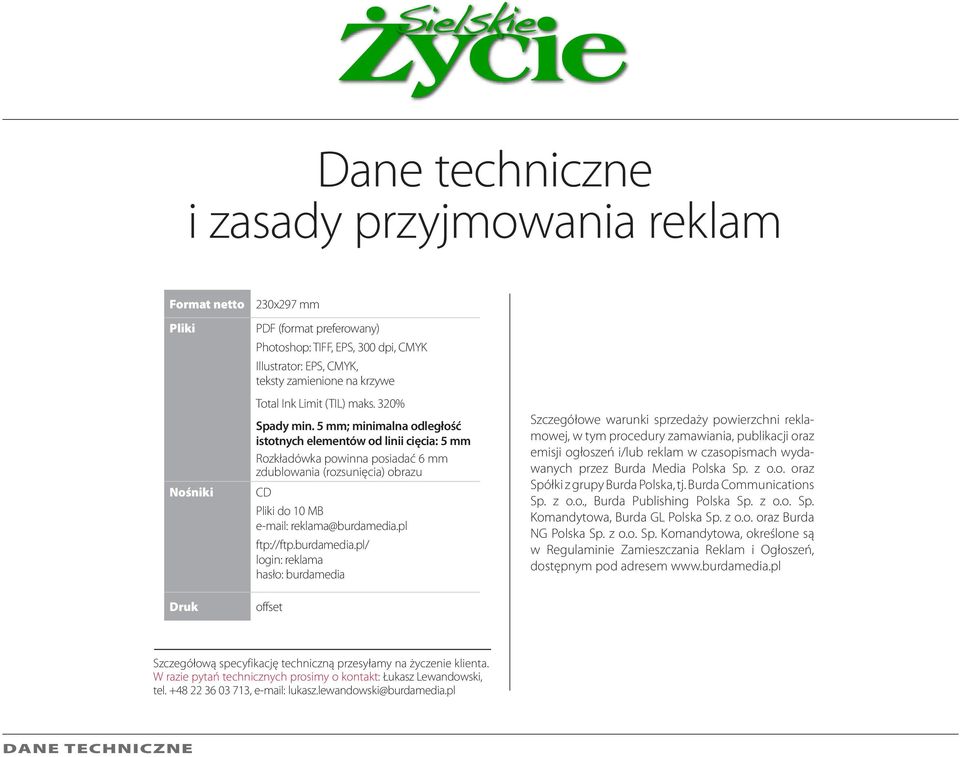 5 mm; minimalna odległość istotnych elementów od linii cięcia: 5 mm Rozkładówka powinna posiadać 6 mm zdublowania (rozsunięcia) obrazu CD Pliki do 10 MB e-mail: reklama@burdamedia.pl ftp://ftp.